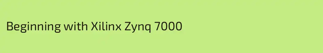 Beginning with Xilinx Zynq 7000